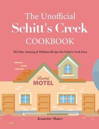 Cover image for The Unofficial Schitt's Creek Cookbook: 365-Days Amazing & Delicious Recipes for Schitt's Creek Fans