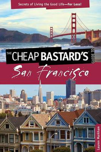 Cheap Bastard's (R) Guide to San Francisco: Secrets Of Living The Good Life--For Less!