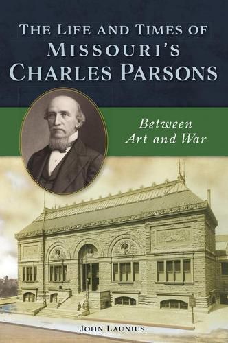 Cover image for The Life and Times of Missouri's Charles Parsons: Between Art and War