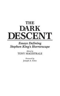 Cover image for The Dark Descent: Essays Defining Stephen King's Horrorscape