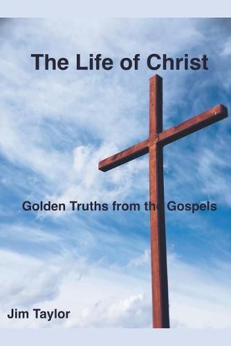 Cover image for The Life of Christ: Golden Truths From the Gospels