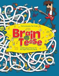 Cover image for Brain Tease: Challenging Mazes for All Ages Activity Book