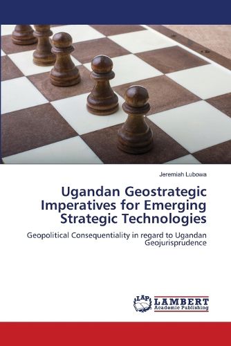 Ugandan Geostrategic Imperatives for Emerging Strategic Technologies