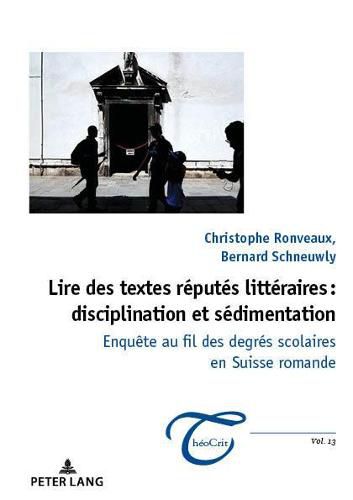 Lire Des Textes Reputes Litteraires: Disciplination Et Sedimentation: Enquete Au Fil Des Degres Scolaires En Suisse Romande