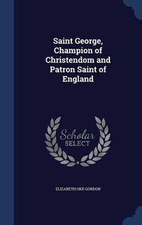 Cover image for Saint George, Champion of Christendom and Patron Saint of England