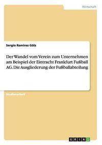 Cover image for Der Wandel vom Verein zum Unternehmen am Beispiel der Eintracht Frankfurt Fussball AG. Die Ausgliederung der Fussballabteilung