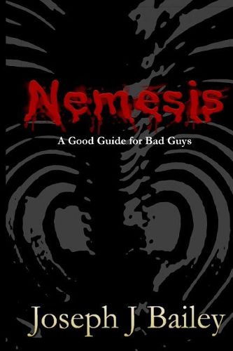 Nemesis - A Good Guide for Bad Guys: Being an Exceedingly Practical Manual to Achieving Eminence as an Archenemy, Villain, Evil Overlord, & Antihero