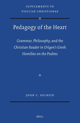 Cover image for Pedagogy of the Heart: Grammar, Philosophy, and the Christian Reader in Origen's Greek Homilies on the Psalms