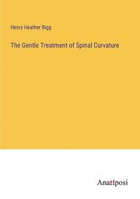 Cover image for The Gentle Treatment of Spinal Curvature