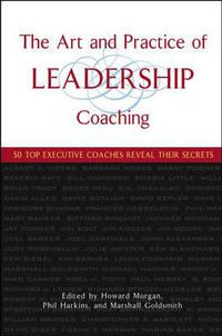 Cover image for The Art and Practice of Leadership Coaching: 50 Top Executive Coaches Reveal Their Secrets