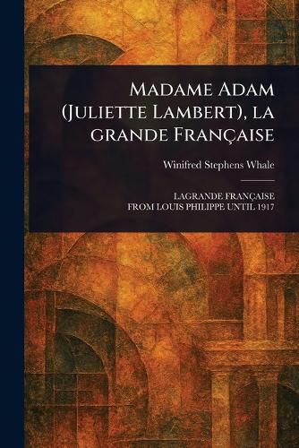 Cover image for Madame Adam (Juliette Lambert), La Grande Francaise