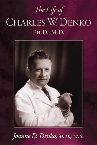 Cover image for The Life of Charles W. Denko, PH.D, M.D.