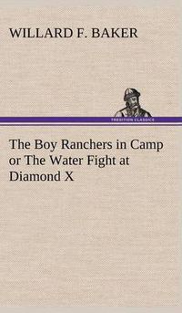 Cover image for The Boy Ranchers in Camp or The Water Fight at Diamond X