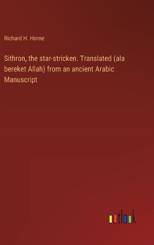 Sithron, the star-stricken. Translated (ala bereket Allah) from an ancient Arabic Manuscript