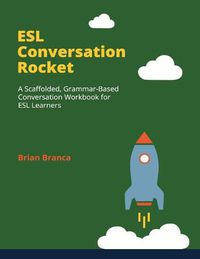 Cover image for ESL Conversation Rocket: A Scaffolded, Grammar-Based Conversation Workbook for ESL Learners