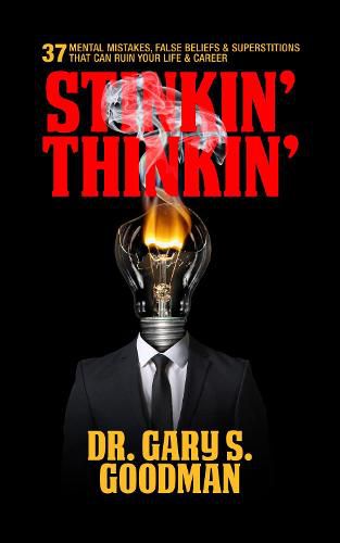 Stinkin' Thinkin': 37 Mental Mistakes, False Beliefs & Superstitions That Can Ruin Your Career & Your Life: 37 Mental Mistakes, False Beliefs & Superstitions That Can Ruin Your Career & Your Life