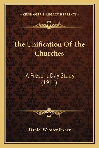 Cover image for The Unification of the Churches: A Present Day Study (1911)