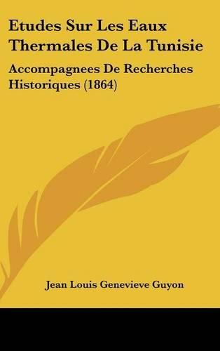 Etudes Sur Les Eaux Thermales de La Tunisie: Accompagnees de Recherches Historiques (1864)