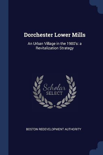 Cover image for Dorchester Lower Mills: An Urban Village in the 1980's: A Revitalization Strategy