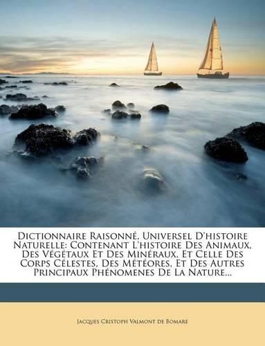 Dictionnaire Raisonn, Universel D'Histoire Naturelle: Contenant L'Histoire Des Animaux, Des V G Taux Et Des Min Raux, Et Celle Des Corps C Lestes, Des M T Ores, Et Des Autres Principaux PH Nomenes de La Nature...