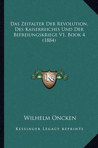 Cover image for Das Zeitalter Der Revolution, Des Kaiserreiches Und Der Befreiungskriege V1, Book 4 (1884)