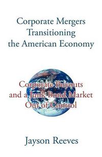 Cover image for Corporate Mergers Transitioning the American Economy: Corporate Buyouts and a Junk Bond Market Out of Control