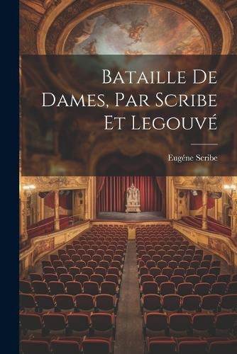 Bataille de Dames, Par Scribe et Legouve