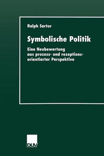 Cover image for Symbolische Politik: Eine Neubewertung Aus Prozess- Und Rezeptionsorientierter Perspektive