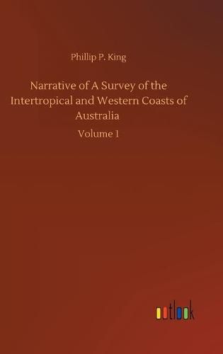 Cover image for Narrative of A Survey of the Intertropical and Western Coasts of Australia: Volume 1