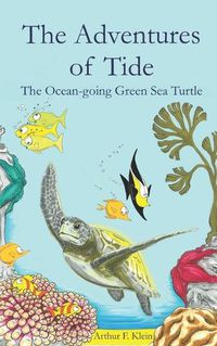 Cover image for The Adventures of Tide, the Ocean-going Green Sea Turtle