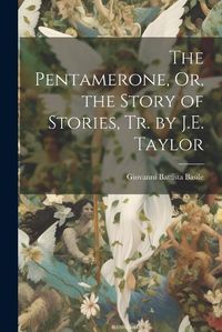 Cover image for The Pentamerone, Or, the Story of Stories, Tr. by J.E. Taylor