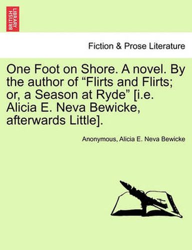 Cover image for One Foot on Shore. a Novel. by the Author of  Flirts and Flirts; Or, a Season at Ryde  [I.E. Alicia E. Neva Bewicke, Afterwards Little].