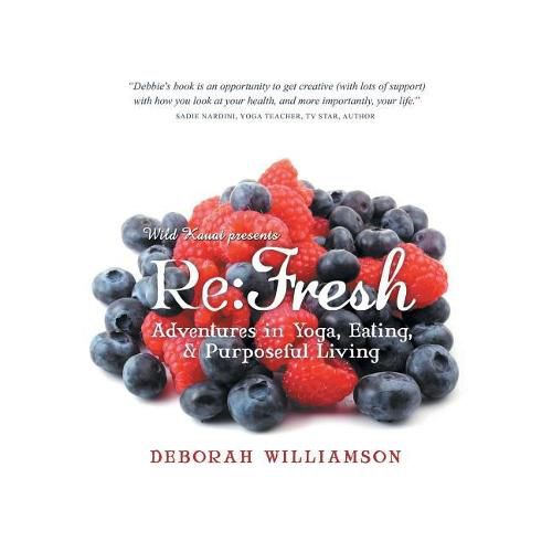 Cover image for Re: Fresh: Adventures in Yoga, Eating & Purposeful Living