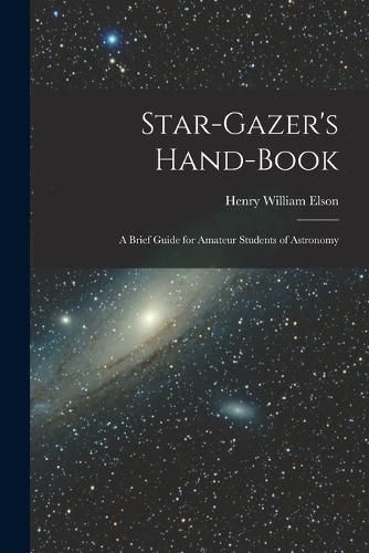 Star-gazer's Hand-book; a Brief Guide for Amateur Students of Astronomy