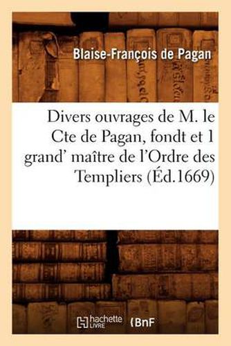 Divers Ouvrages de M. Le Cte de Pagan, Fondt Et 1 Grand' Maitre de l'Ordre Des Templiers (Ed.1669)