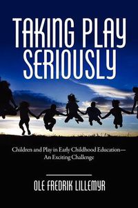 Cover image for Taking Play Seriously: Children and Play in Early Childhood Education - an Exciting Challenge