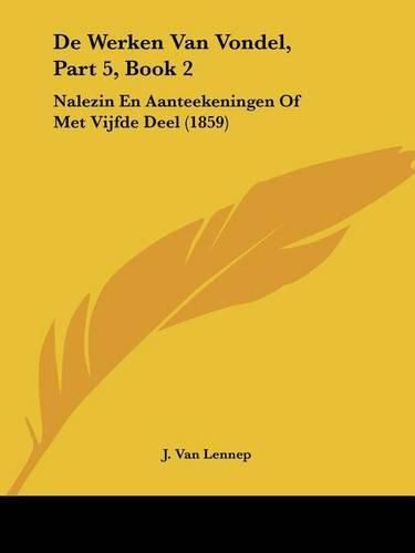 de Werken Van Vondel, Part 5, Book 2: Nalezin En Aanteekeningen of Met Vijfde Deel (1859)