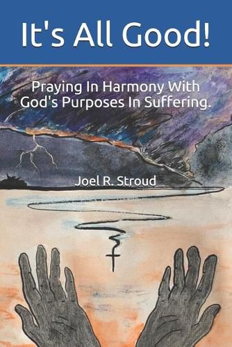 Cover image for It's All Good!: Praying In Harmony With God's Purposes In Suffering.