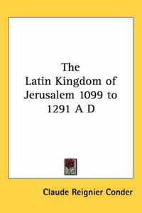 Cover image for The Latin Kingdom of Jerusalem 1099 to 1291 A D