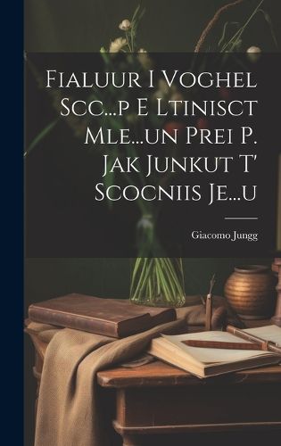 Cover image for Fialuur I Voghel Scc...p E Ltinisct Mle...un Prei P. Jak Junkut T' Scocniis Je...u