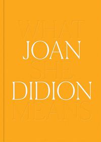 Cover image for Joan Didion: What She Means