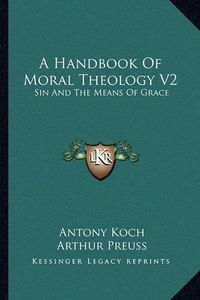 Cover image for A Handbook of Moral Theology V2: Sin and the Means of Grace