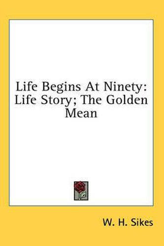 Cover image for Life Begins at Ninety: Life Story; The Golden Mean