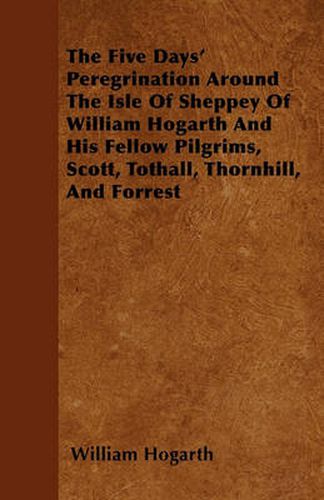 The Five Days' Peregrination Around The Isle Of Sheppey Of William Hogarth And His Fellow Pilgrims, Scott, Tothall, Thornhill, And Forrest