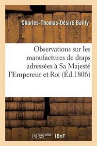 Cover image for Observations Sur Les Manufactures de Draps Adressees A Sa Majeste l'Empereur Et Roi