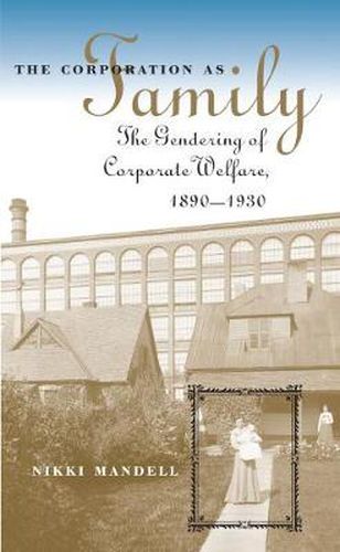 Cover image for The Corporation as Family: The Gendering of Corporate Welfare, 1890-1930