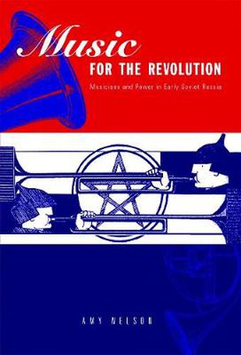 Cover image for Music for the Revolution: Musicians and Power in Early Soviet Russia