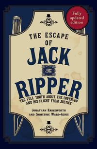 Cover image for The Escape of Jack the Ripper: The Full Truth About the Cover-up and His Flight from Justice