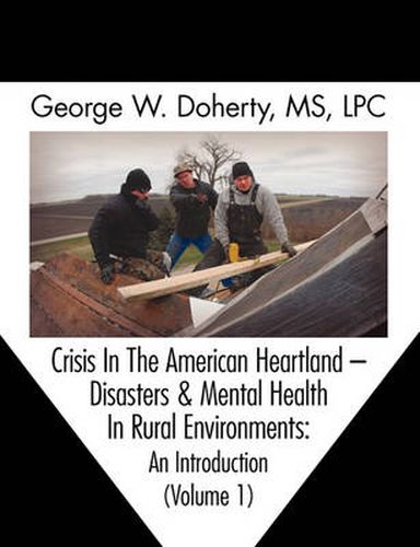 Cover image for Crisis in the American Heartland: Disasters & Mental Health in Rural Environments -- An Introduction (Volume 1)