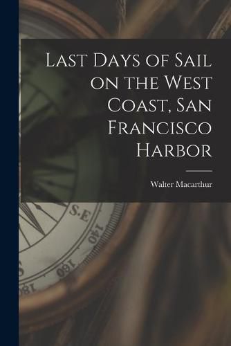 Cover image for Last Days of Sail on the West Coast, San Francisco Harbor